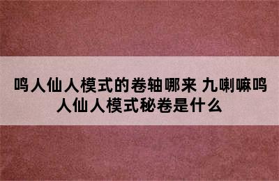 鸣人仙人模式的卷轴哪来 九喇嘛鸣人仙人模式秘卷是什么